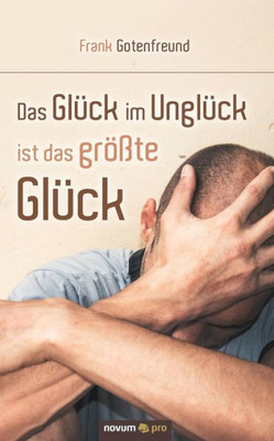 Das Glück Im Unglück Ist Das Größte Glück (German Edition)