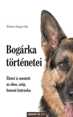 Bogárka Történetei: Életet Is Mentett Az Okos, Szép, Huncut Kutyuska (Hungarian Edition)
