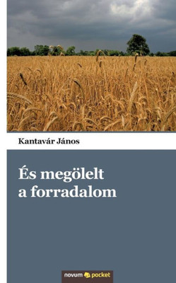És Megölelt A Forradalom (Hungarian Edition)