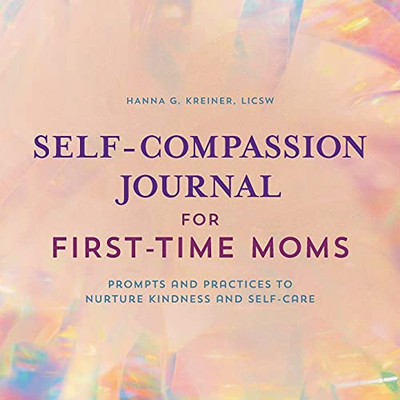 Self-Compassion Journal For First-Time Moms: Prompts And Practices To Nurture Kindness And Self-Care