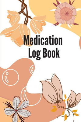 Daily Medication Log Book: 52-Week Medication Chart Book To Track Personal Medication And Pills Monday To Sunday Record Book