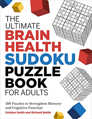 The Ultimate Brain Health Sudoku Puzzle Book For Adults: 180 Puzzles To Strengthen Memory And Cognitive Function (Ultimate Brain Health Puzzle Books)