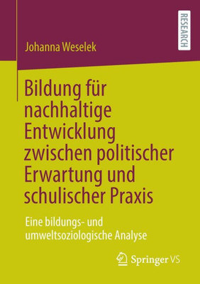 Bildung Für Nachhaltige Entwicklung Zwischen Politischer Erwartung Und Schulischer Praxis: Eine Bildungs- Und Umweltsoziologische Analyse (German Edition)