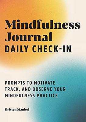 Mindfulness Journal: Daily Check-In: Prompts To Motivate, Track, And Observe Your Mindfulness Practice