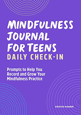 Mindfulness Journal For Teens: Daily Check-In: Prompts To Help You Record And Grow Your Mindfulness Practice