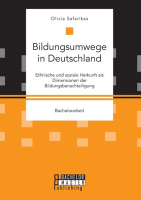 Bildungsumwege In Deutschland. Ethnische Und Soziale Herkunft Als Dimensionen Der Bildungsbenachteiligung (German Edition)