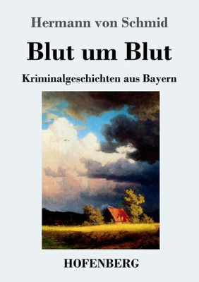 Blut Um Blut: Kriminalgeschichten Aus Bayern (German Edition)
