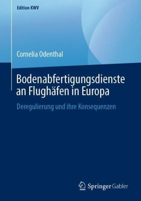 Bodenabfertigungsdienste An Flughäfen In Europa: Deregulierung Und Ihre Konsequenzen (Edition Kwv) (German Edition)