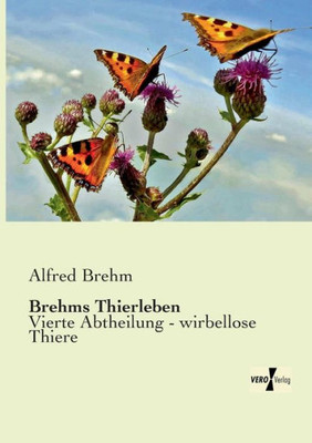 Brehms Thierleben: Vierte Abtheilung - Wirbellose Thiere (German Edition)