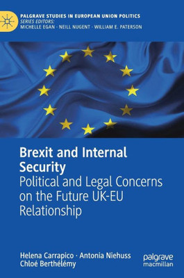 Brexit And Internal Security: Political And Legal Concerns On The Future Uk-Eu Relationship (Palgrave Studies In European Union Politics)