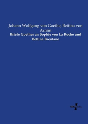 Briefe Goethes An Sophie Von La Roche Und Bettina Brentano (German Edition)