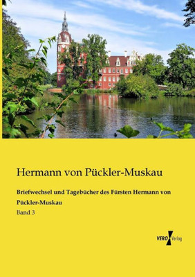 Briefwechsel Und Tagebuecher Des Fuersten Hermann Von Pueckler-Muskau: Band 3 (German Edition)