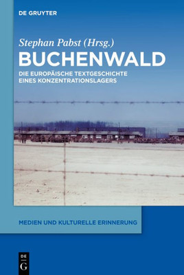 Buchenwald: Zur Europäischen Textgeschichte Eines Konzentrationslagers (Medien Und Kulturelle Erinnerung, 9) (German Edition)