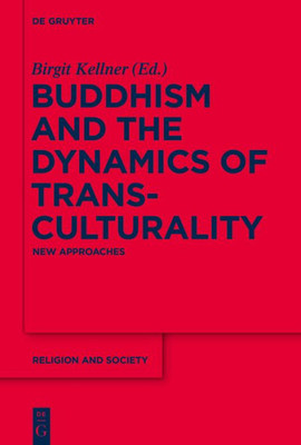 Buddhism And The Dynamics Of Transculturality: New Approaches (Religion And Society, 64)