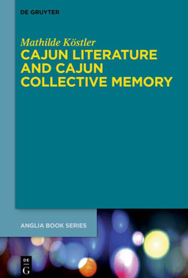 Cajun Literature And Cajun Collective Memory (Buchreihe Der Anglia / Anglia Book Series, 78)