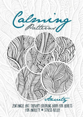 Calming Patterns Art Therapy Coloring Book Anxiety Zentangle Coloring Book For Anxiety And Stress Relief - Art Therapy Anxiety: Zentangle Patterns ... Book Relaxation (Therapy Coloring Books)