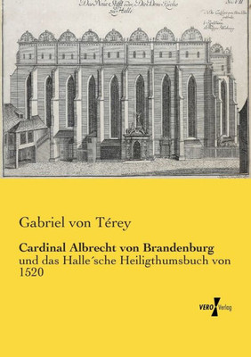 Cardinal Albrecht Von Brandenburg: Und Das Halle'sche Heiligthumsbuch Von 1520 (German Edition)