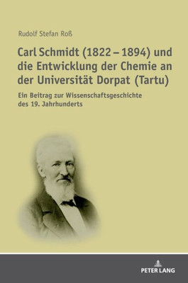 Carl Schmidt (1822  1894) Und Die Entwicklung Der Chemie An Der Universität Dorpat (Tartu): Ein Beitrag Zur Wissenschaftsgeschichte Des 19. Jahrhunderts (German Edition)
