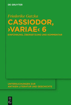 Cassiodor, Variae 6: Einführung, Übersetzung Und Kommentar (Untersuchungen Zur Antiken Literatur Und Geschichte, 132) (German Edition)