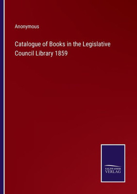 Catalogue Of Books In The Legislative Council Library 1859