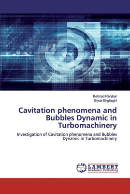 Cavitation Phenomena And Bubbles Dynamic In Turbomachinery: Investigation Of Cavitation Phenomena And Bubbles Dynamic In Turbomachinery
