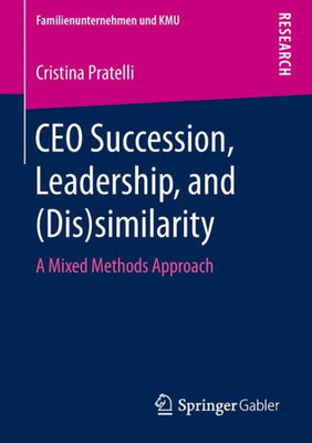 Ceo Succession, Leadership, And (Dis)Similarity: A Mixed Methods Approach (Familienunternehmen Und Kmu)