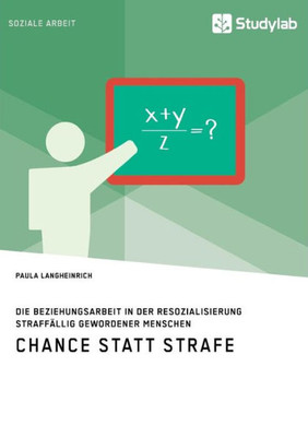 Chance Statt Strafe. Die Beziehungsarbeit In Der Resozialisierung Straffällig Gewordener Menschen (German Edition)