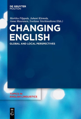 Changing English: Global And Local Perspectives (Topics In English Linguistics [Tiel], 92)