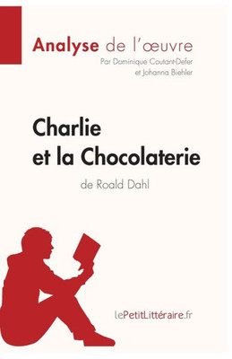 Charlie Et La Chocolaterie De Roald Dahl (Analyse De L'Oeuvre): Analyse Complète Et Résumé Détaillé De L'Oeuvre (Fiche De Lecture) (French Edition)