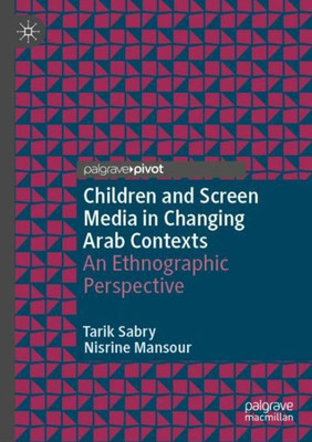 Children And Screen Media In Changing Arab Contexts: An Ethnographic Perspective