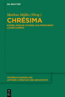 Chrésima: Exemplarische Studien Zur Frühchristlichen Chrêsis (Untersuchungen Zur Antiken Literatur Und Geschichte, 138) (German Edition)