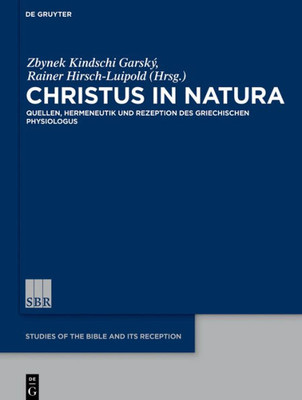 Christus In Natura: Quellen, Hermeneutik Und Rezeption Des Physiologus (Studies Of The Bible And Its Reception (Sbr), 11) (German Edition)