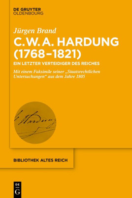Clemens Wilhelm Adolph Hardung (17681821): Ein Letzter Verteidiger Des Reiches. Mit Einem Faksimile Seiner Staatsrechtlichen Untersuchungen Aus Dem ... (Bibliothek Altes Reich, 28) (German Edition)