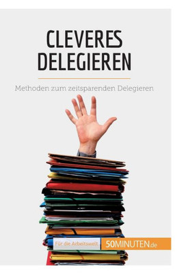 Cleveres Delegieren: Methoden Zum Zeitsparenden Delegieren (Coaching) (German Edition)