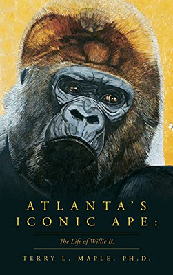 Atlanta'S Iconic Ape: The Life Of Willie B. (Hardcover)