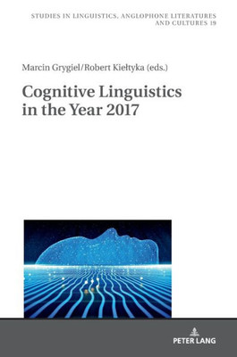 Cognitive Linguistics In The Year 2017 (Studies In Linguistics, Anglophone Literatures And Cultures)