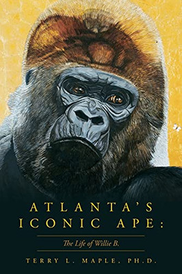 Atlanta'S Iconic Ape: The Life Of Willie B. (Paperback)