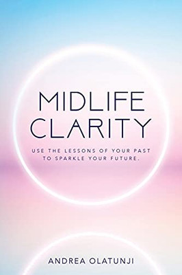 Midlife Clarity: Use The Lessons Of Your Past To Sparkle Your Future. (Paperback)