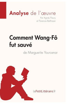 Comment Wang-Fô Fut Sauvé De Marguerite Yourcenar (Analyse De L'Oeuvre): Comprendre La Littérature Avec Lepetitlittéraire.Fr (French Edition)