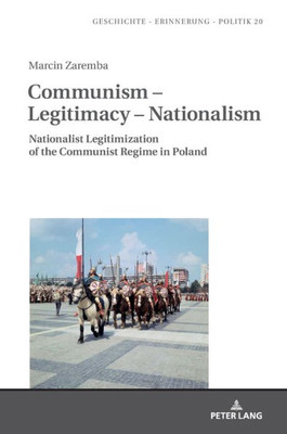 Communism  Legitimacy  Nationalism (Geschichte  Erinnerung  Politik. Studies In History, Memory And Politics)