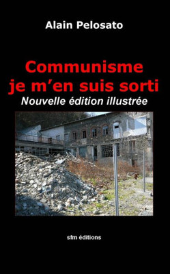 Communisme Je M'En Suis Sorti: Nouvelle Édition Illustrée (Histoire Contemporaine Politique Et Sociale, Écologique, Culturelle.) (French Edition)