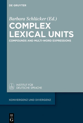 Complex Lexical Units: Compounds And Multi-Word Expressions (Konvergenz Und Divergenz, 9)