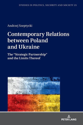 Contemporary Relations Between Poland And Ukraine (Studies In Politics, Security And Society)