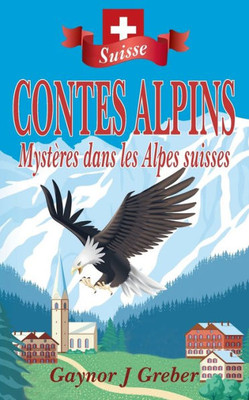 Contes Alpins: Mystères Dans Les Alpes Suisses (French Edition)