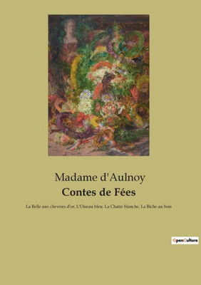 Contes De Fées: La Belle Aux Cheveux D'Or, L'Oiseau Bleu, La Chatte Blanche, La Biche Au Bois (French Edition)