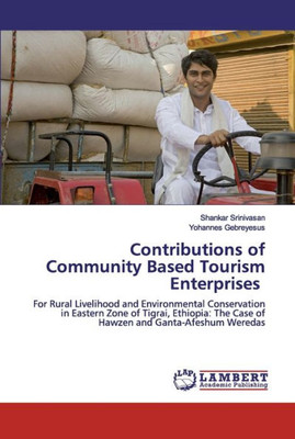 Contributions Of Community Based Tourism Enterprises: For Rural Livelihood And Environmental Conservation In Eastern Zone Of Tigrai, Ethiopia? The Case Of Hawzen And Ganta-Afeshum Weredas