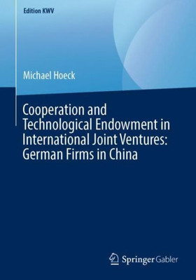 Cooperation And Technological Endowment In International Joint Ventures: German Firms In China (Edition Kwv)