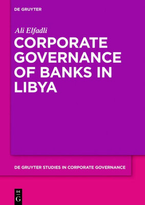 Corporate Governance Of Banks In Libya (De Gruyter Studies In Corporate Governance, 1)