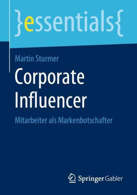 Corporate Influencer: Mitarbeiter Als Markenbotschafter (Essentials) (German Edition)