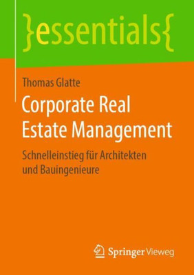 Corporate Real Estate Management: Schnelleinstieg Für Architekten Und Bauingenieure (Essentials) (German Edition)